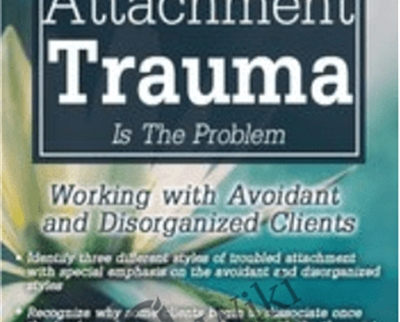 When Unresolved Attachment Trauma Is the Problem: Working with Avoidant and Disorganized Clients - Diane Poole Heller