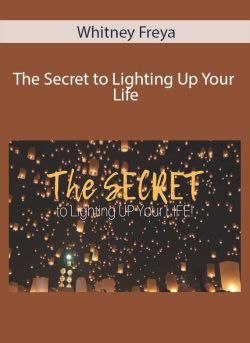 Whitney Freya – The Secret to Lighting Up Your Life