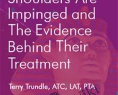 Why All Painful Shoulders Are Impinged & the Evidence Behind Their Treatment - Terry Trundle
