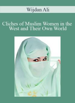 Wijdan Ali – Cliches of Muslim Women in the West and Their Own World