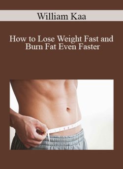 William Kaa – How to Lose Weight Fast and Burn Fat Even Faster