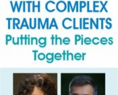 Working with Complex Trauma Clients: Putting the Pieces Together - Janina Fisher & Frank Anderson