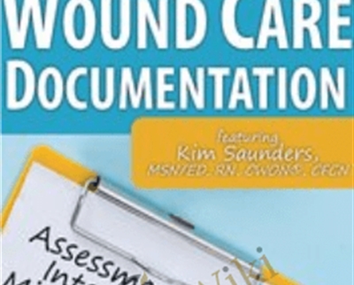 Wound Care Documentation: Assessment and Intervention Mistakes to Avoid - Kim Saunders