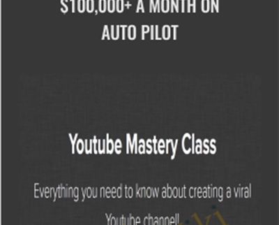 $100,000+ A Month On Auto Pilot – Youtube Mastery Class