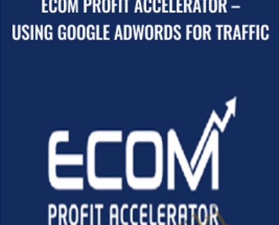 Using Google Adwords for Traffic - eCom Profit Accelerator