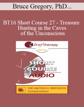 [Audio] BT16 Short Course 27 - Treasure Hunting in the Caves of the Unconscious: The Integration of Quantum Physics in the Context of the Transformation of Resistance in the Treatment of Individual and Couple - Bruce Gregory, PhD and Brigitta Gregory, PhD